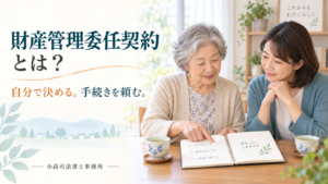財産管理委任契約とは？ 自分で決める。手続きを頼む。